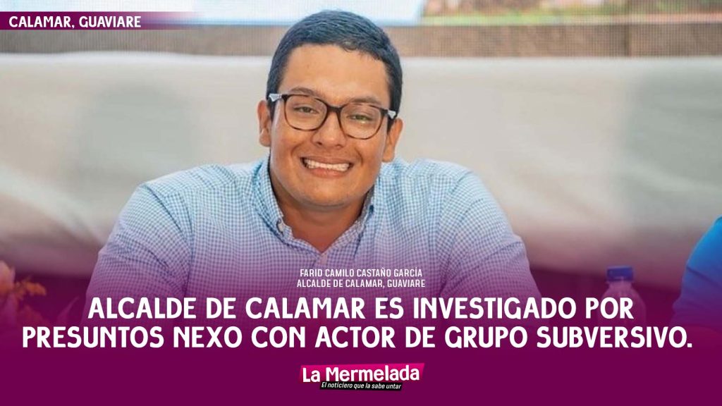 Alcalde de Calamar es investigado por presuntos nexos con actor de grupo subversivo