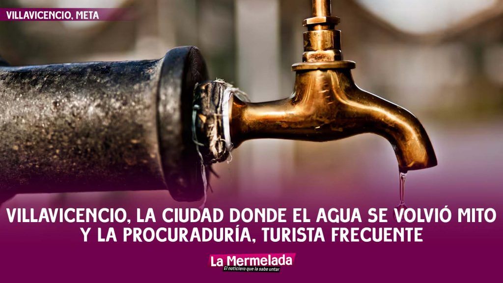 Villavicencio, la ciudad donde el agua se volvió mito y la Procuraduría, turista frecuente