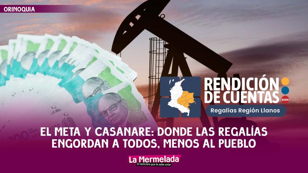 El Meta y Casanare: donde las regalías engordan a todos, menos al pueblo