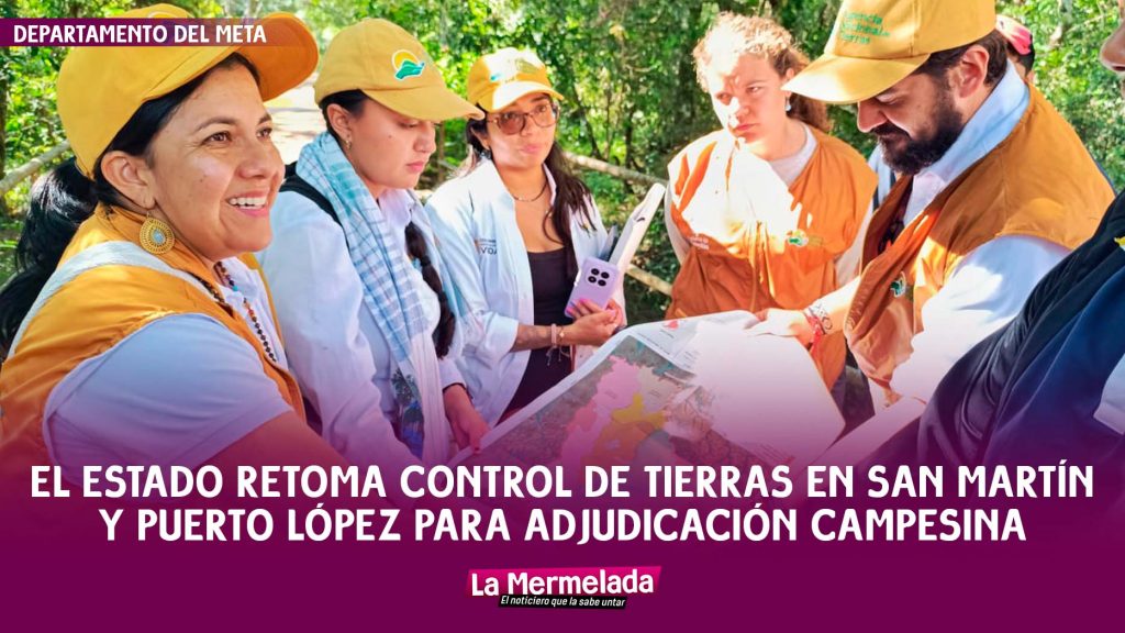 El Estado retoma control de tierras en San Martín y Puerto López para adjudicación campesina