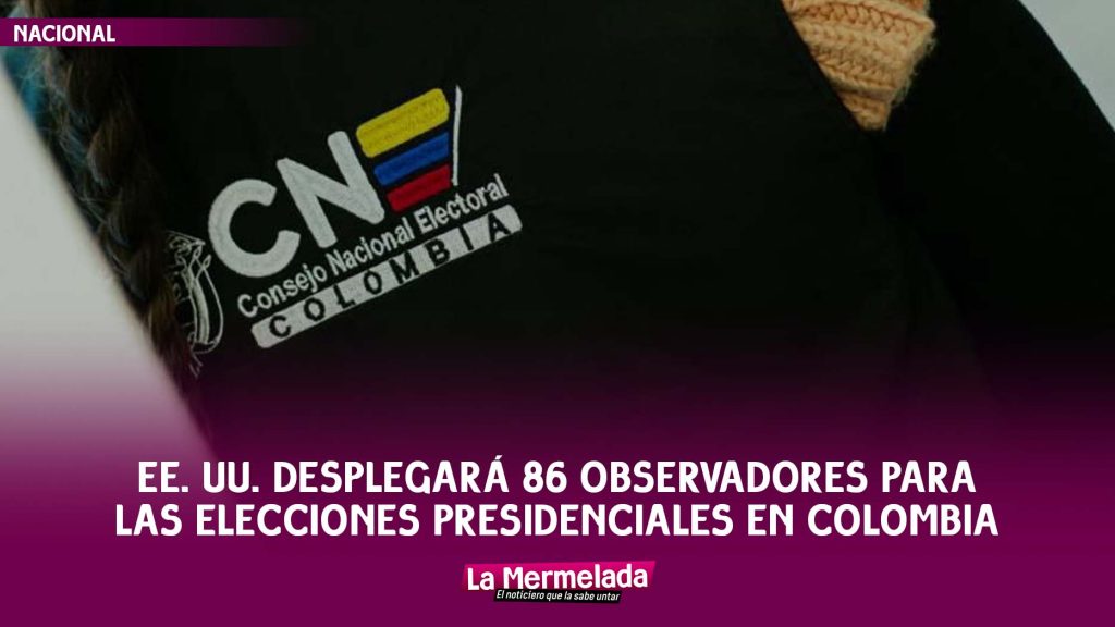 EE. UU. desplegará 86 observadores para las elecciones presidenciales en Colombia