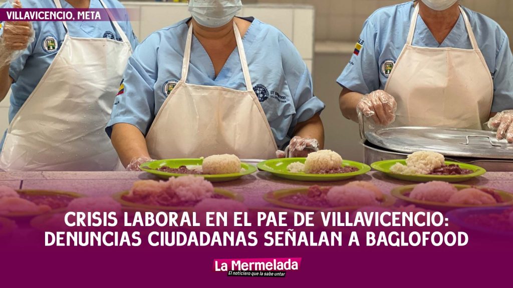 Crisis laboral en el PAE de Villavicencio: Denuncias ciudadanas señalan a BAGLOFOOD