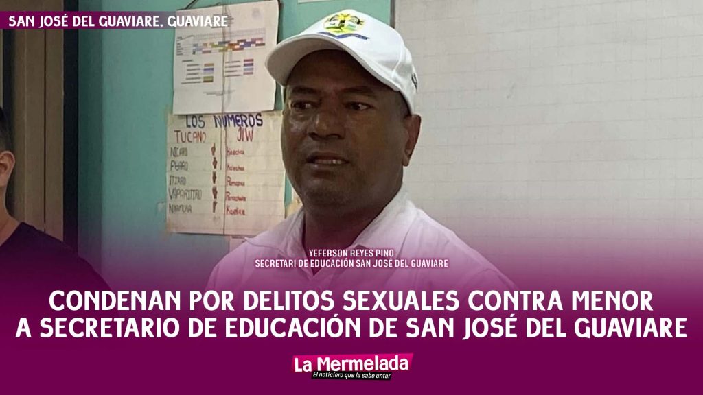 Condenan por delitos sexuales contra menor a secretario de educación de San José del Guaviare